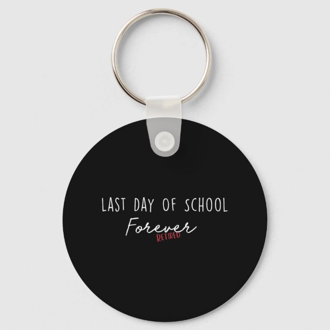 Last Day Of School Forever Funny Retirement Teache Key Ring (Front)