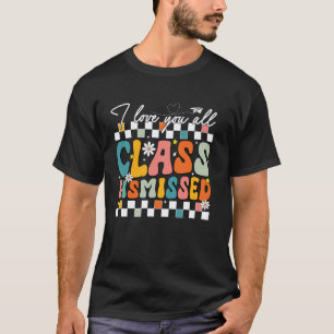 Last Day Of School I Love You All Class Dismissed  T-Shirt