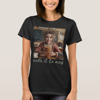 Last Day of School Teacher Meme Made It to May T-Shirt
