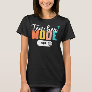 Last Day of School teacher mode off Teacher 2 T-Shirt