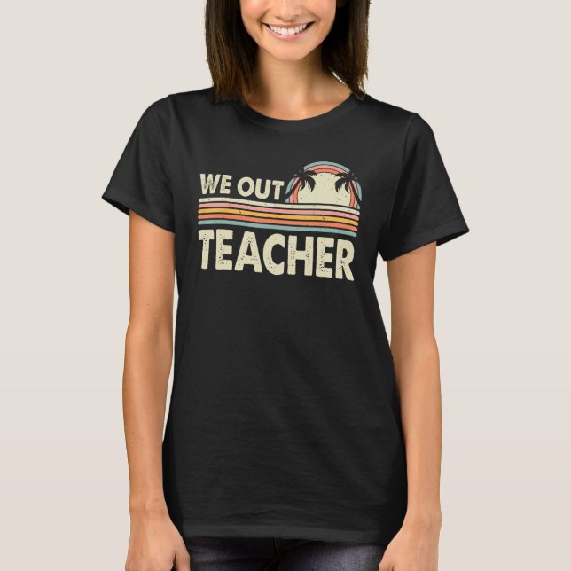 Last Day Of School We Out Teacher Summer Break Vin T-Shirt (Front)