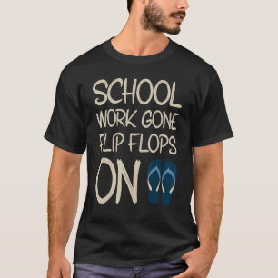 Last Day Of School Work Gone Flip Flops On Teacher T-Shirt