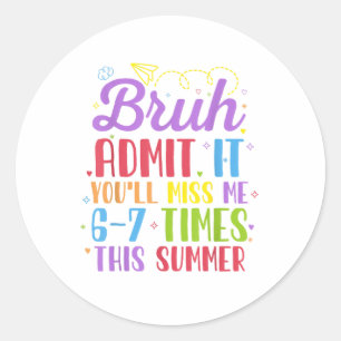 Last Day School Admit It You'll Miss Me 67 Times  Classic Round Sticker