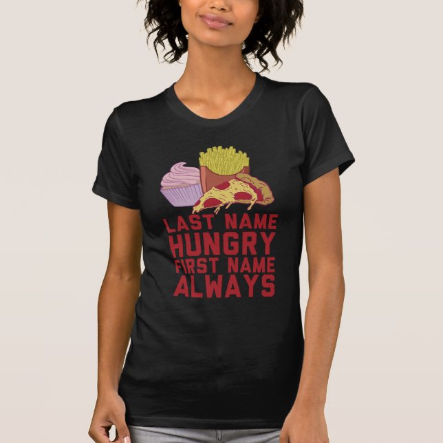 Last Name Hungry FFirst Name Always T-Shirt (Front)