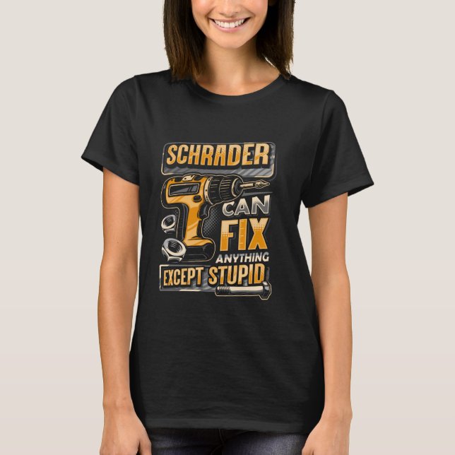 Last Name Schrader Can Fix Anything Except Stupid T-Shirt (Front)