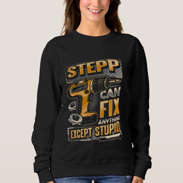 Last Name Stepp Can Fix Anything Except Stupid Sweatshirt (Front)