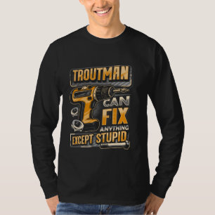Last Name Troutman Can Fix Anything Except Stupid T-Shirt