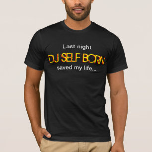 Last Night DJ Self Born Saved My Life Tee