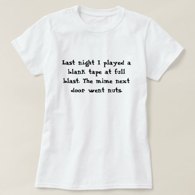 Last night I played a blank tape at full blast.... T-Shirt (Design Front)