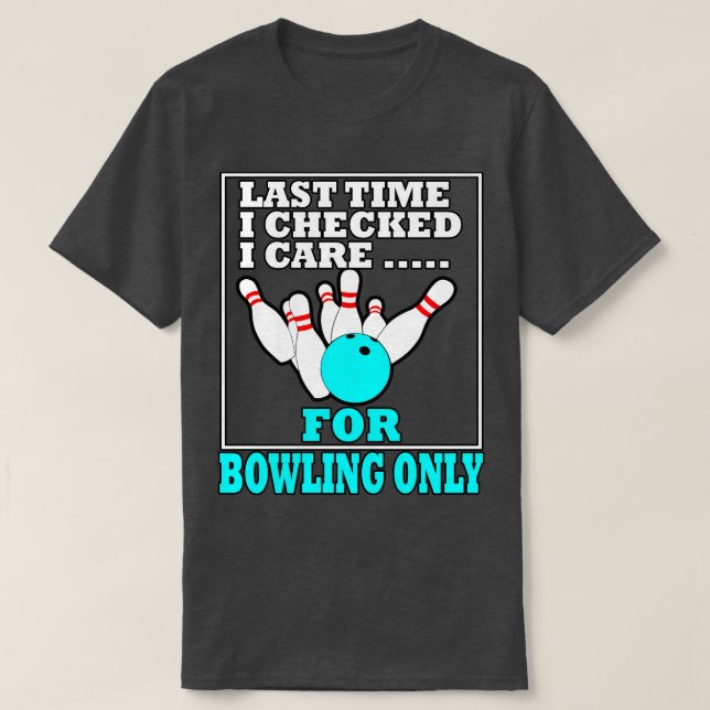 Last Time I Checked I e For Bowling Only T-Shirt (Design Front)