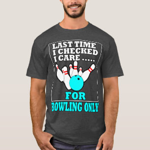 Last Time I Checked I e For Bowling Only T-Shirt