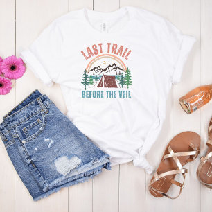 Last Trail Before The Veil Bachelorette Weekend  T-Shirt