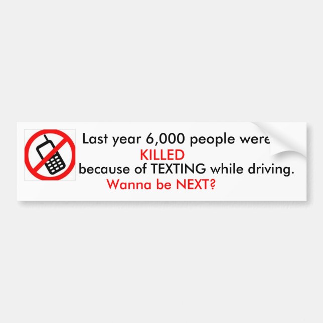 Last year 6,000 people were KILLED because of ... Bumper Sticker (Front)