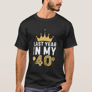 Last Year In My 40s Birthday Happy Birthday Party  T-Shirt