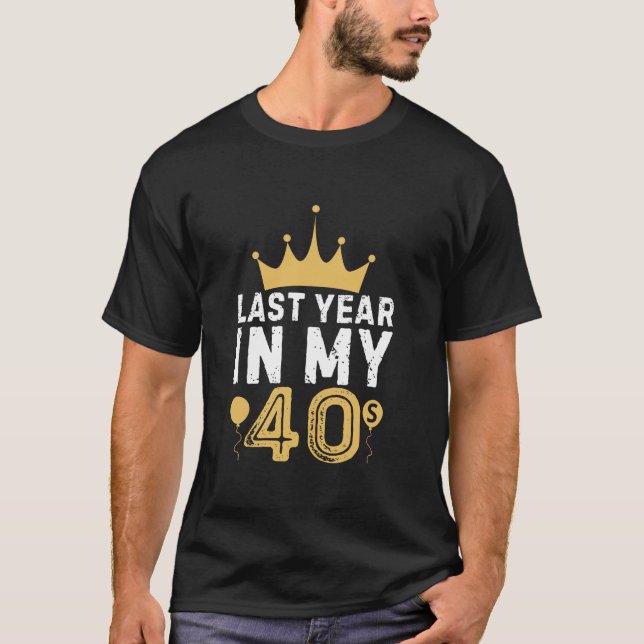 Last Year In My 40s Birthday Happy Birthday Party  T-Shirt (Front)