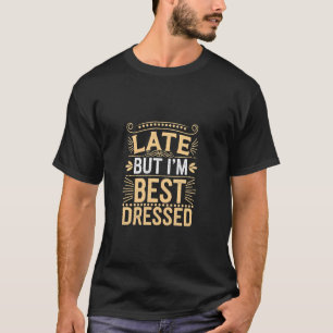 Late But I'm Best Dressed Unapologetic - T-Shirt
