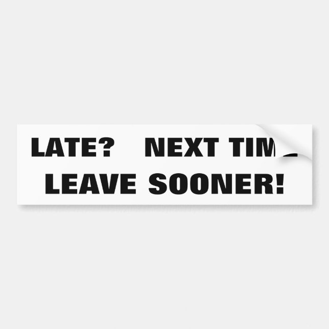 Late? Next Time Leave Sooner. BOLD Bumper Sticker (Front)