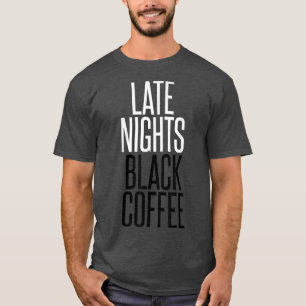 Late Nights Black CoffeeWorkaholic  T-Shirt