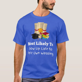 Late to your own wedding funny Graduation T-Shirt