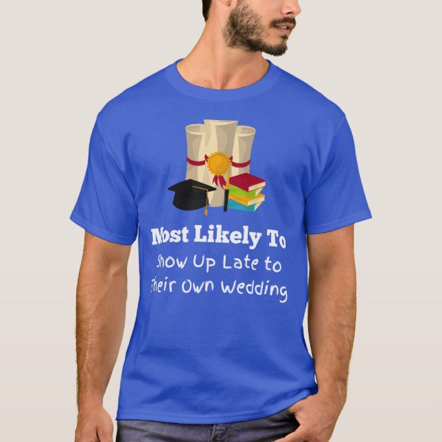 Late to your own wedding funny Graduation T-Shirt (Front)