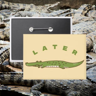 Later Alligator Button - Fun Alligator Farewell