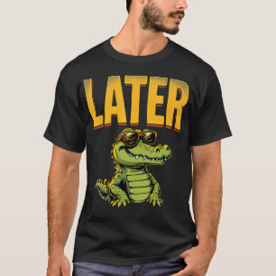 Later Alligator Crocodile Pun Later T-Shirt