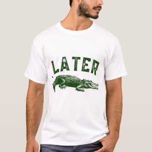 Later Gator Alligator  For Men  Women T-Shirt