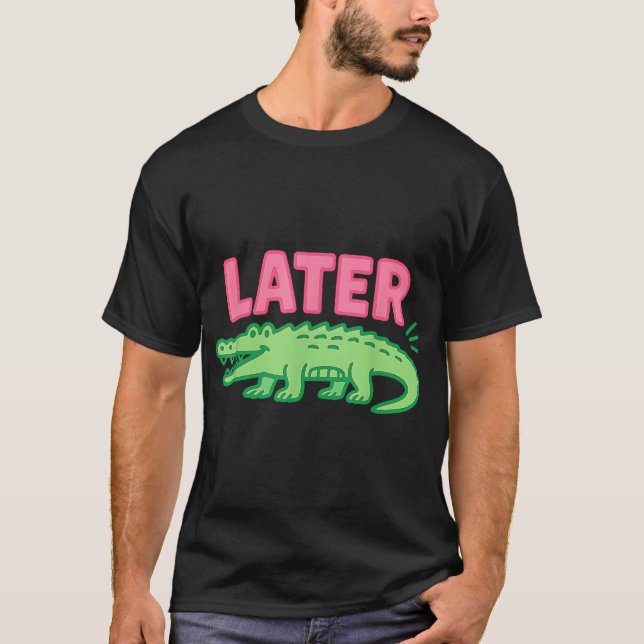 Later Gator Alligator T-Shirt (Front)