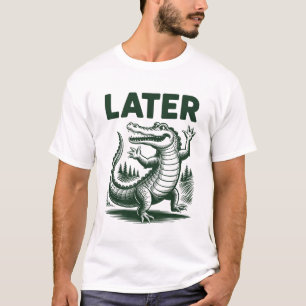 Later Gator Alligator T-Shirt