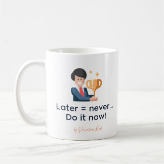 Later Is Never Do It Now Coffee Mug