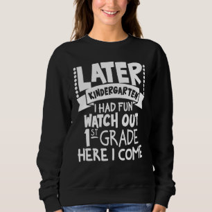 Later Kindergarten I Had Fun Watch Out 1st Grade 1 Sweatshirt