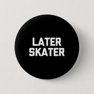 Later Skater Funny Saying Sarcastic Skateboarding  6 Cm Round Badge