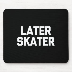 Later Skater Funny Saying Sarcastic Skateboarding Mouse Pad