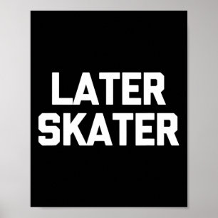 Later Skater Funny Saying Sarcastic Skateboarding Poster