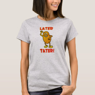 Later Tater! T-Shirt