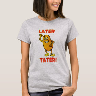 Later Tater! T-Shirt