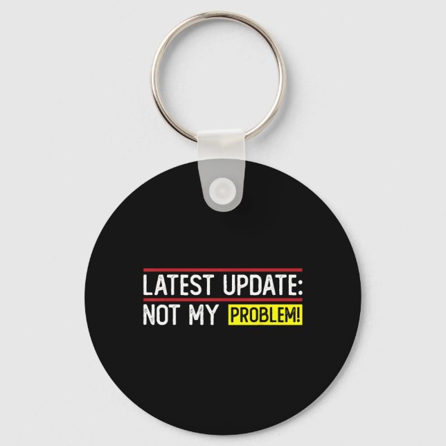 Latest Update_ Not Problem Funny Sarcastic Humour Key Ring (Front)