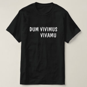 Latin:Dum Vivimus, Vivamus T-Shirt