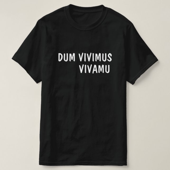 Latin:Dum Vivimus, Vivamus T-Shirt (Design Front)