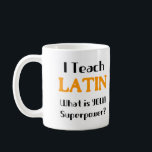 latin teach coffee mug<br><div class="desc">I teach Latin. What is YOUR Superpower?</div>