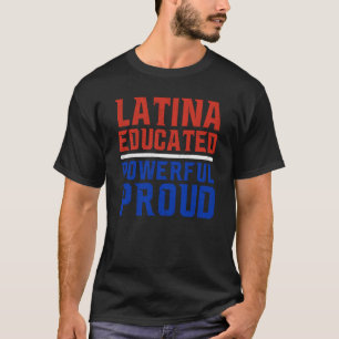 Latina Educated Powerful Proud Latin America Latin T-Shirt