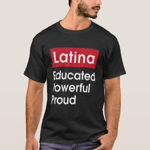 Latina Educated Powerful Proud - Latinas Pride Gif T-Shirt