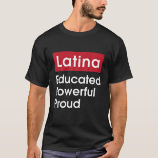 Latina Educated Powerful Proud - Latinas Pride Gif T-Shirt