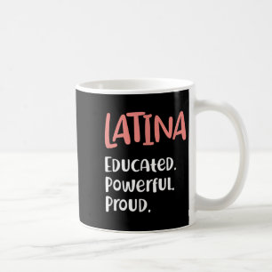 Latina Quote Educated Powerful Proud Latinas Pride Coffee Mug