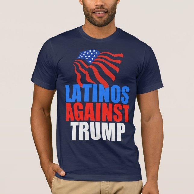 Latinos Against Trump T-Shirt (Front)
