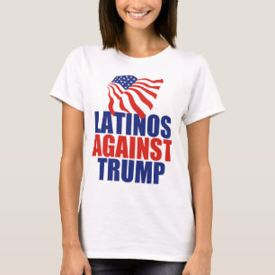 Latinos Against Trump T-Shirt