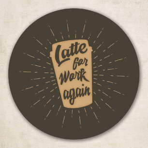 Latte For Work Again Funny Coffee Lover Classic Round Sticker