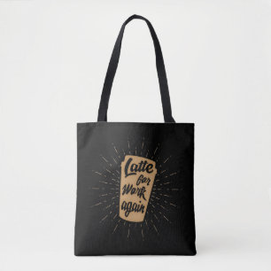 Latte For Work Again   Funny Coffee Lover Tote Bag