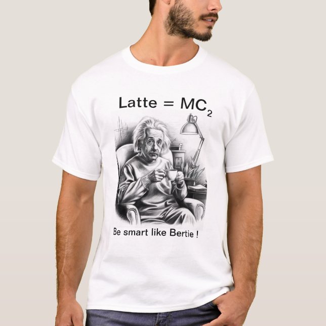 Latte = MC 2 the Albert Eistein Coffee Edition T-Shirt (Front)