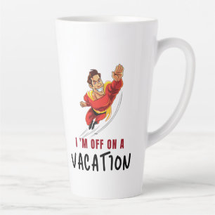 LATTE MUG- I AM OFF ON A VACATION MUG